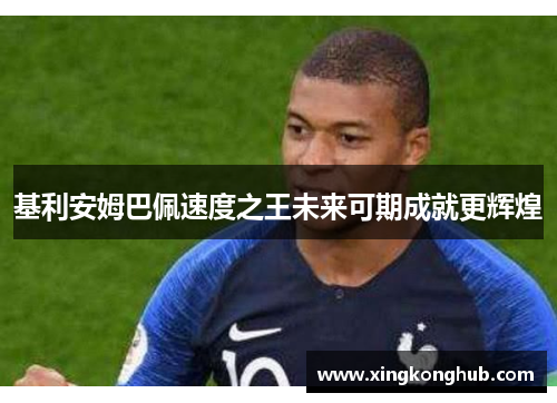 基利安姆巴佩速度之王未来可期成就更辉煌