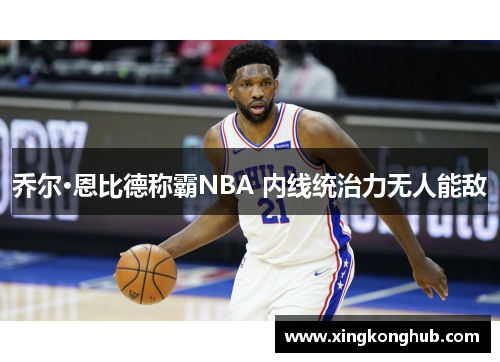 乔尔·恩比德称霸NBA 内线统治力无人能敌