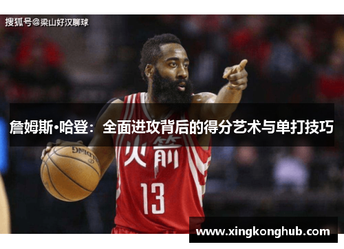 詹姆斯·哈登：全面进攻背后的得分艺术与单打技巧