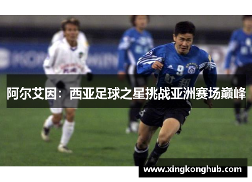 阿尔艾因：西亚足球之星挑战亚洲赛场巅峰