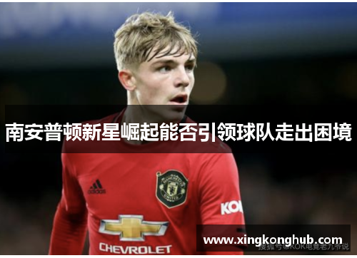 南安普顿新星崛起能否引领球队走出困境